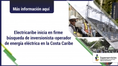 Electricaribe inicia en firme búsqueda de inversionista - operador de energía eléctrica en la Costa Caribe