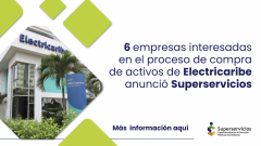 Seis empresas interesadas en el proceso de compra de activos de Electricaribe anunció Superservicios
