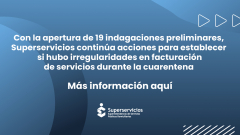 Con la apertura de 19 indagaciones preliminares, Superservicios continúa acciones para establecer si hubo irregularidades en facturación de servicios durante la cuarentena
