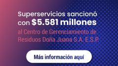 Superservicios sancionó con $5.581 millones al Centro de Gerenciamiento de Residuos Doña Juana S.A. E.S.P.
