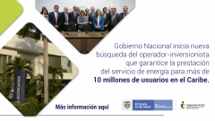 Gobierno Nacional inicia nueva búsqueda del operador- inversionista que garantice la prestación del servicio de energía para más de 10 millones de usuarios en el Caribe