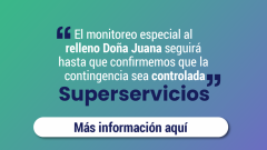 “El monitoreo especial al relleno Doña Juana seguirá hasta que confirmemos que la contingencia sea controlada”: Superservicios
