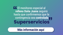 "El monitoreo especial al relleno Doña Juana seguirá hasta que confirmemos que la contingencia sea controlada”: Superservicios