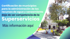 Certificación de municipios para la administración de los recursos de agua y saneamiento deja de ser competencia de la Superservicios
