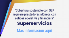 “Cobertura sostenible con GLP requiere prestadores idóneos con solidez operativa y financiera”: Superservicios
