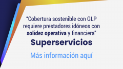 “Cobertura sostenible con GLP requiere prestadores idóneos con solidez operativa y financiera”: Superservicios