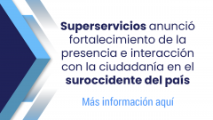 Superservicios anunció fortalecimiento de la presencia e interacción con la ciudadanía en el suroccidente del país
