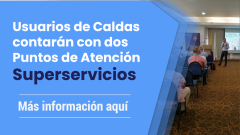 Usuarios de Caldas contarán con dos Puntos de Atención Superservicios