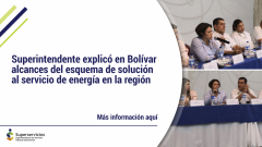 Superintendente explicó en Bolívar alcances del esquema de solución al servicio de energía en la región
