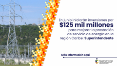 En junio iniciarán inversiones por $125 mil millones para mejorar la prestación de servicio de energía en la región Caribe: Superintendente
