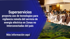 Superservicios proyecta uso de tecnologías para vigilancia remota del servicio de energía eléctrica en Zonas no Interconectadas del país